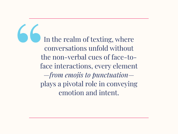 In the realm of texting, where conversations unfold without the non-verbal cues of face-to-face interactions, every element—from emojis to punctuation—plays a pivotal role in conveying emotion and intent.